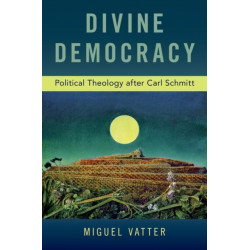 Divine Democracy: Political Theology after Carl Schmitt