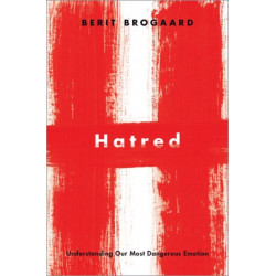 Hatred: Understanding Our Most Dangerous Emotion