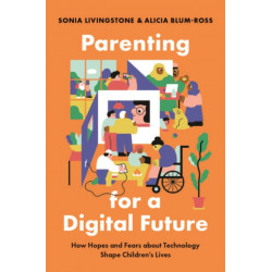 Parenting for a Digital Future: How Hopes and Fears about Technology Shape Children's Lives