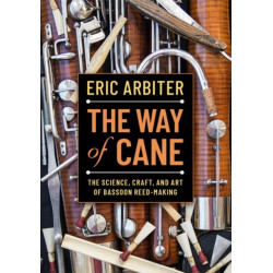The Way of Cane: The Science, Craft, and Art of Bassoon Reed-making
