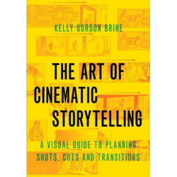 The Art of Cinematic Storytelling: A Visual Guide to Planning Shots, Cuts, and Transitions