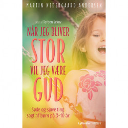 Når jeg bliver stor, vil jeg være Gud: Søde og sjove ting sagt af børn på 3-10 år