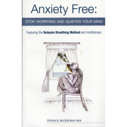 Anxiety Free: Stop Worrying and Quieten Your Mind - The Only Way to Oxygenate Your Brain and Stop Excessive and Useless Thoughts Featuring the Buteyko Breathing Method and Mindfulness