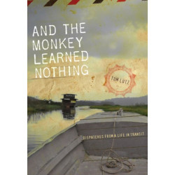 And the Monkey Learned Nothing: Dispatches from a Life in Transit