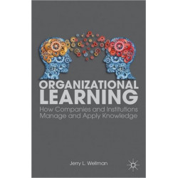 Organizational Learning: How Companies and Institutions Manage and Apply Knowledge