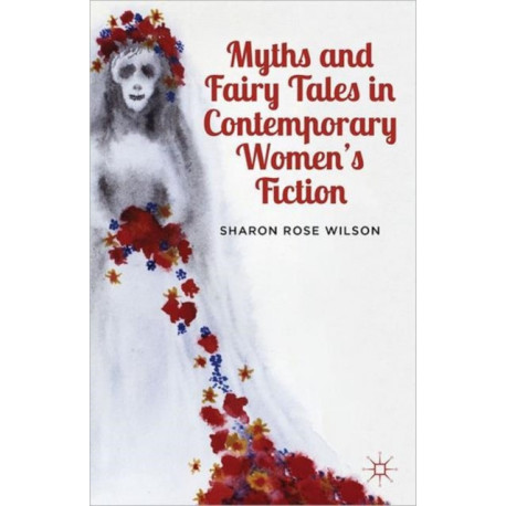 Myths and Fairy Tales in Contemporary Women's Fiction: From Atwood to Morrison