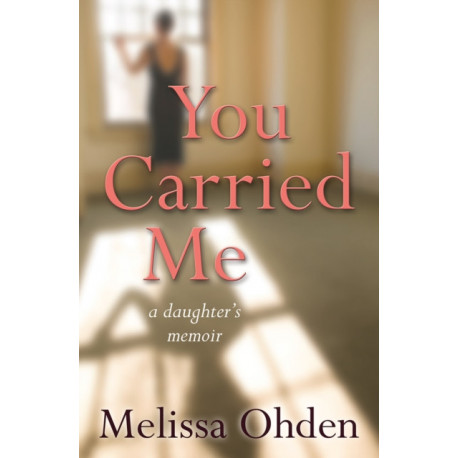 You Carried Me: A daughter's memoir
