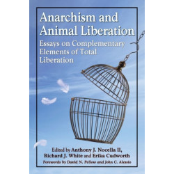 Anarchism and Animal Liberation: Essays on Complementary Elements of Total Liberation