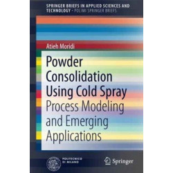 Powder Consolidation Using Cold Spray: Process Modeling and Emerging Applications