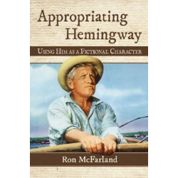 Appropriating Hemingway: Using Him as a Fictional Character