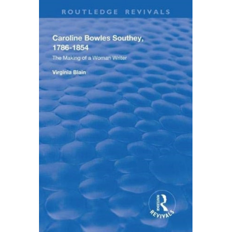 Caroline Bowles Southey: 1786 - 1854 , The Making of a Woman Writer