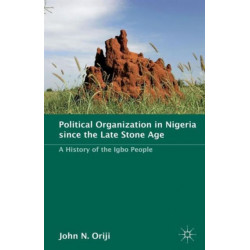 Political Organization in Nigeria since the Late Stone Age: A History of the Igbo People