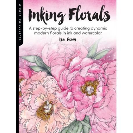 Illustration Studio: Inking Florals: A step-by-step guide to creating dynamic modern florals in ink and watercolor
