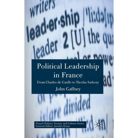 Political Leadership in France: From Charles de Gaulle to Nicolas Sarkozy
