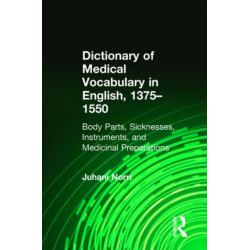 Dictionary of Medical Vocabulary in English, 1375–1550: Body Parts, Sicknesses, Instruments, and Medicinal Preparations