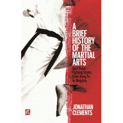 A Brief History of the Martial Arts: East Asian Fighting Styles, from Kung Fu to Ninjutsu