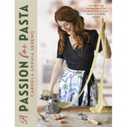 A Passion for Pasta: Distinctive Regional Recipes from the Top to the Toe of Italy