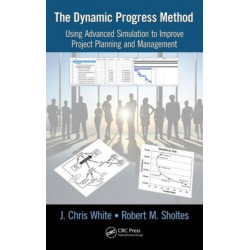The Dynamic Progress Method: Using Advanced Simulation to Improve Project Planning and Management