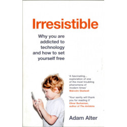 Irresistible: Why you are addicted to technology and how to set yourself free