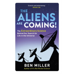 The Aliens Are Coming!: The Exciting and Extraordinary Science Behind Our Search for Life in the Universe