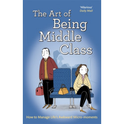 The Art of Being Middle Class: How to Handle Life's Awkward Micro-moments