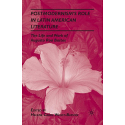 Postmodernism’s Role in Latin American Literature: The Life and Work of Augusto Roa Bastos