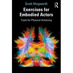 Exercises for Embodied Actors: Tools for Physical Actioning