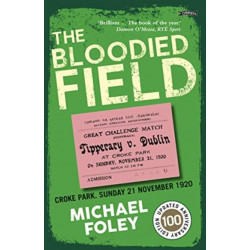 The Bloodied Field: Croke Park. Sunday 21 November 1920