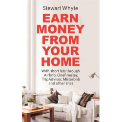 Earn Money From Your Home: With short lets through Airbnb, Onefinestay, TripAdvisor, Misterbnb and other sites