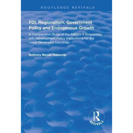 FDI, Regionalism, Government Policy and Endogenous Growth: A Comparative Study of the ASEAN-5 Economies, with Development Policy Implications for the Least Developed Countries