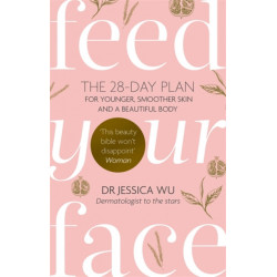Feed Your Face: The 28-day plan for younger, smoother skin and a beautiful body