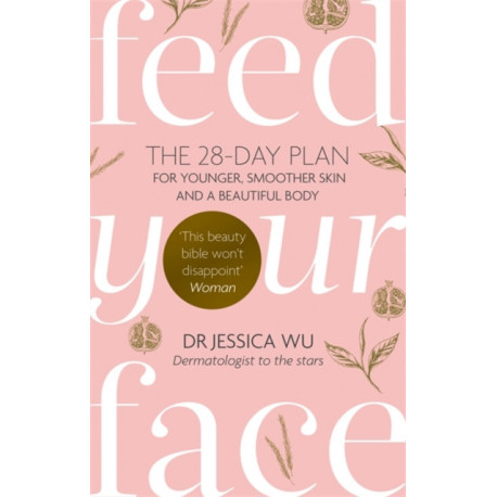Feed Your Face: The 28-day plan for younger, smoother skin and a beautiful body