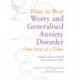 How to Beat Worry and Generalised Anxiety Disorder One Step at a Time: Using evidence-based low-intensity CBT