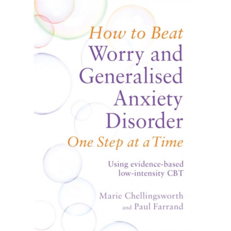 How to Beat Worry and Generalised Anxiety Disorder One Step at a Time: Using evidence-based low-intensity CBT