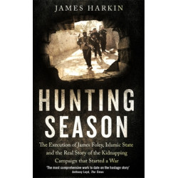 Hunting Season: The Execution of James Foley, Islamic State, and the Real Story of the Kidnapping Campaign that Started a War