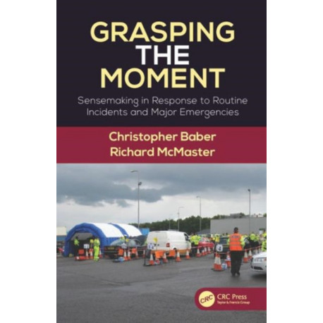 Grasping the Moment: Sensemaking in Response to Routine Incidents and Major Emergencies