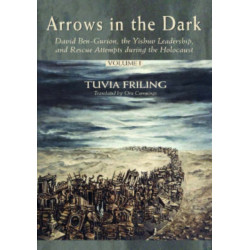 Arrows in the Dark: David Ben-Gurion, the Yishuv Leadership, and Rescue Attempts During the Holocaust