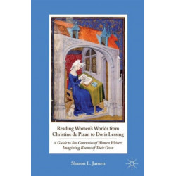 Reading Women's Worlds from Christine de Pizan to Doris Lessing: A Guide to Six Centuries of Women Writers Imagining Rooms of Their Own