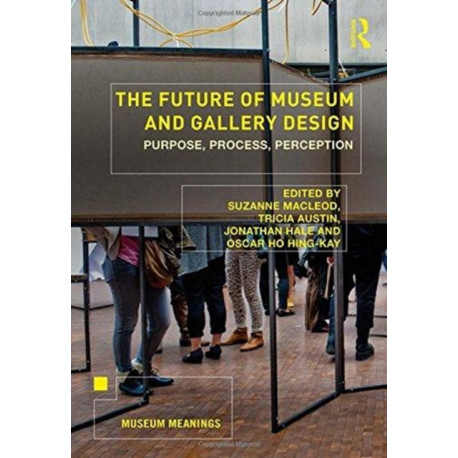 The Future of Museum and Gallery Design: Purpose, Process, Perception