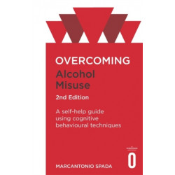 Overcoming Alcohol Misuse, 2nd Edition: A self-help guide using cognitive behavioural techniques