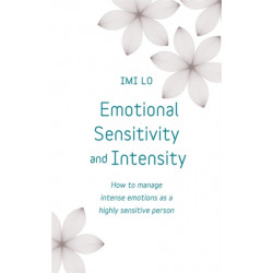 Emotional Sensitivity and Intensity: How to manage intense emotions as a highly sensitive person - learn more about yourself with this life-changing self help book
