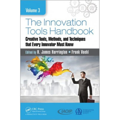 The Innovation Tools Handbook, Volume 3: Creative Tools, Methods, and Techniques that Every Innovator Must Know