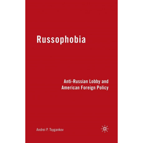Russophobia: Anti-Russian Lobby and American Foreign Policy