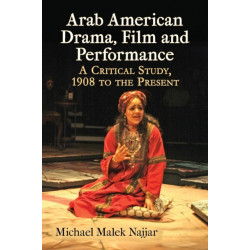 Arab American Drama, Film and Performance: A Critical Study, 1908 to the Present