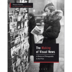The Making of Visual News: A History of Photography in the Press