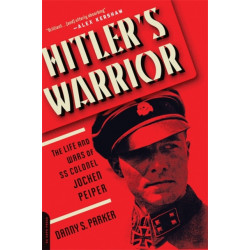 Hitler's Warrior: The Life and Wars of SS Colonel Jochen Peiper