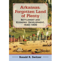 Arkansas, Forgotten Land of Plenty: Settlement and Economic Development, 1540-1900