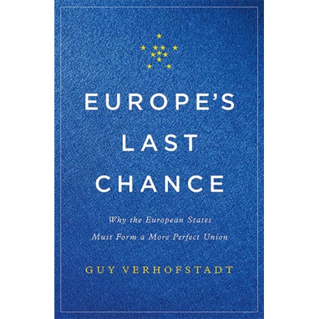 Europe's Last Chance: Why the European States Must Form a More Perfect Union