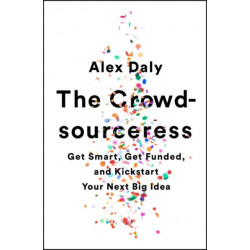 The Crowdsourceress: Get Smart, Get Funded, and Kickstart Your Next Big Idea