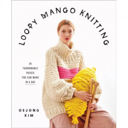 Loopy Mango Knitting: 34 Fashionable Pieces You Can Make in a Day